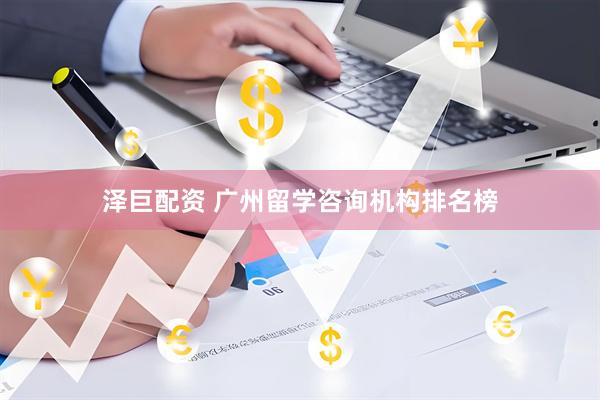 泽巨配资 广州留学咨询机构排名榜